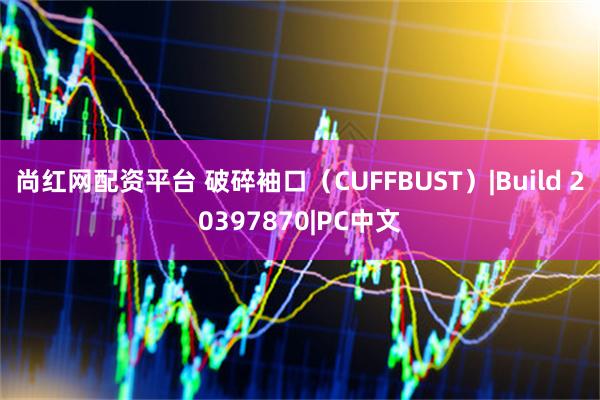 尚红网配资平台 破碎袖口（CUFFBUST）|Build 20397870|PC中文